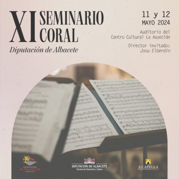 'XI Seminario Coral Diputación de Albacete', 11 y 12 de mayo  de 2024. En el Auditorio del Centro Cultural La Asunción, con la participación de ...